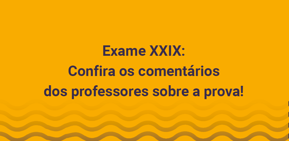 Exame Xxix Confira Os Comentarios Dos Professores Sobre A Prova